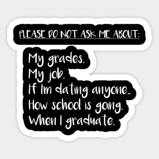 Please Do Not Ask Me About: My Grades, My Job, If I'm Dating Anyone, How School is Going, When I Graduate Sticker